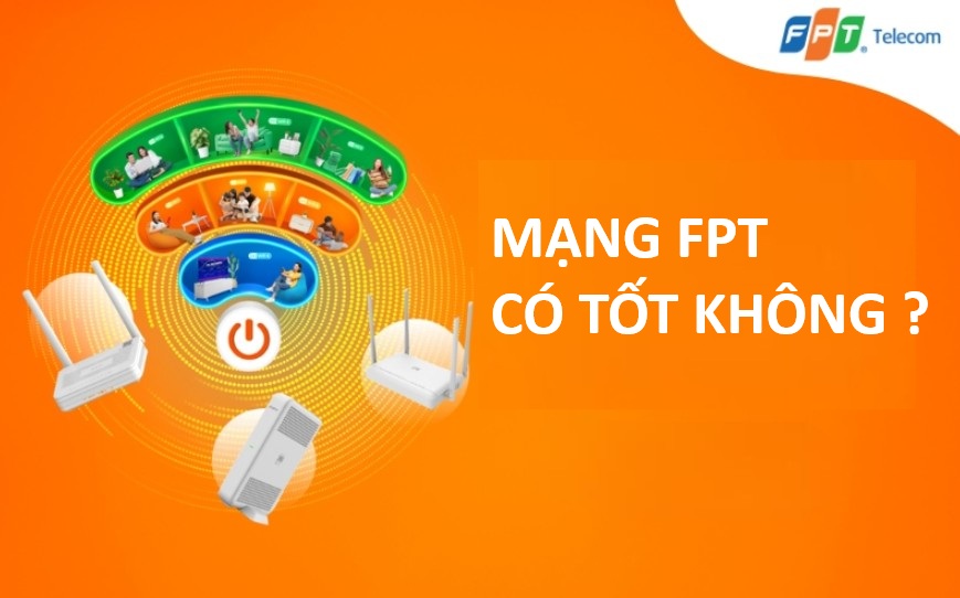 Mạng FPT có tốt không ? Vì sao nên chọn Mạng FPT để đăng ký ?