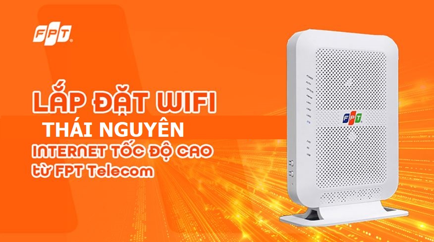 Lắp mạng WiFi FPT Thái Nguyên lướt web kết nối nhanh – Chỉ từ 180k, Free WiFi 6
