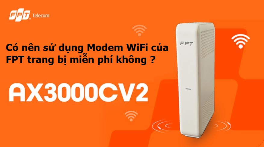 Có nên sử dụng Modem WiFi FPT được trang bị miễn phí không