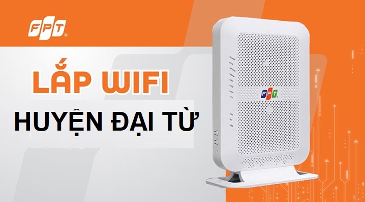 Lắp mạng WiFi FPT Đại Từ, Thái Nguyên – Giá rẻ, lắp đặt nhanh