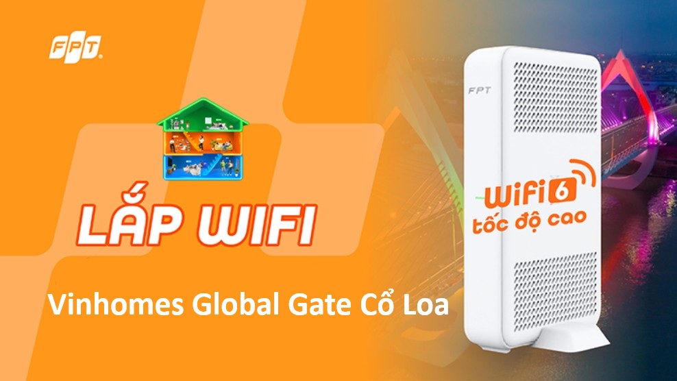 Lắp Wifi FPT Vinhomes Global Gate Cổ Loa – Tặng Modem, lắp trong ngày